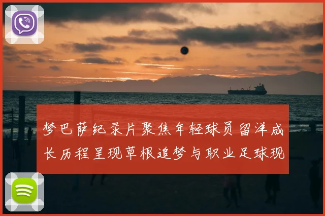 梦巴萨纪录片聚焦年轻球员留洋成长历程呈现草根追梦与职业足球现实