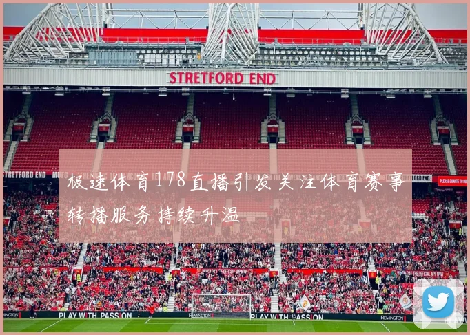 极速体育178直播引发关注体育赛事转播服务持续升温