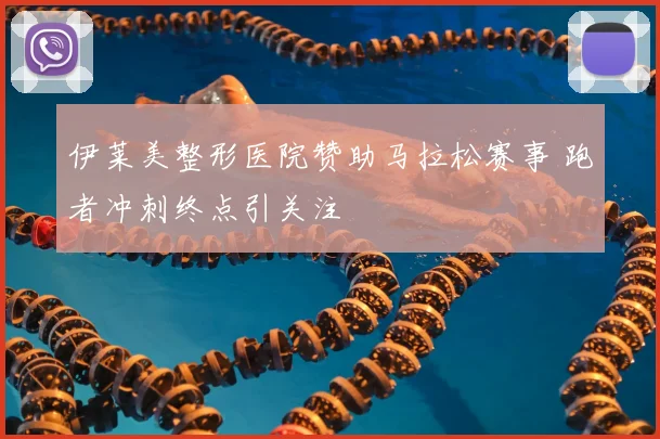 伊莱美整形医院赞助马拉松赛事 跑者冲刺终点引关注