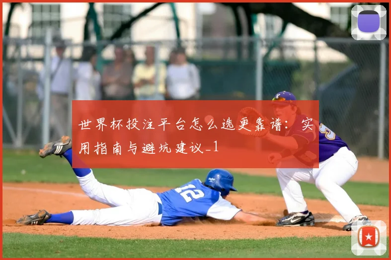世界杯投注平台怎么选更靠谱:实用指南与避坑建议_1